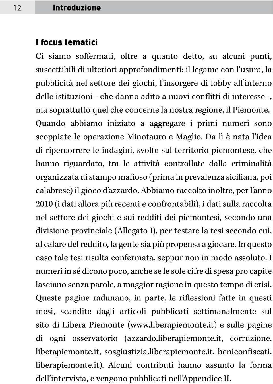 Quando abbiamo iniziato a aggregare i primi numeri sono scoppiate le operazione Minotauro e Maglio.