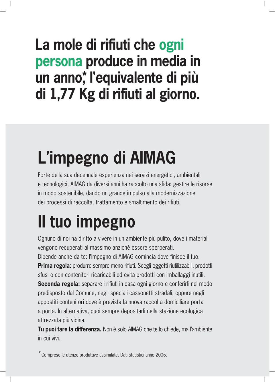 grande impulso alla modernizzazione dei processi di raccolta, trattamento e smaltimento dei rifiuti.