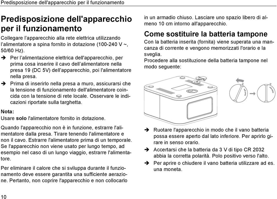 Per l alimentazione elettrica dell'apparecchio, per prima cosa inserire il cavo dell alimentatore nella presa 19 (DC 5V) dell apparecchio, poi l'alimentatore nella presa.