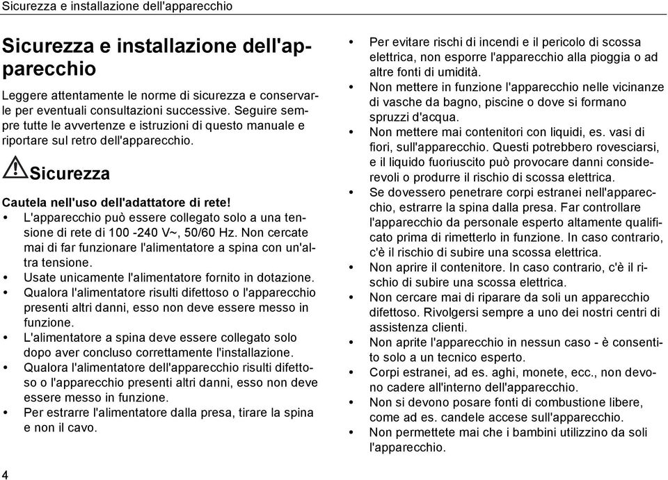 L'apparecchio può essere collegato solo a una tensione di rete di 100-240 V~, 50/60 Hz. Non cercate mai di far funzionare l'alimentatore a spina con un'altra tensione.