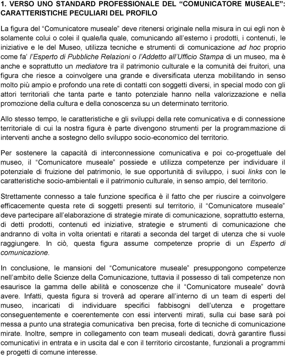 Esperto di Pubbliche Relazioni o l Addetto all Ufficio Stampa di un museo, ma è anche e soprattutto un mediatore tra il patrimonio culturale e la comunità dei fruitori, una figura che riesce a