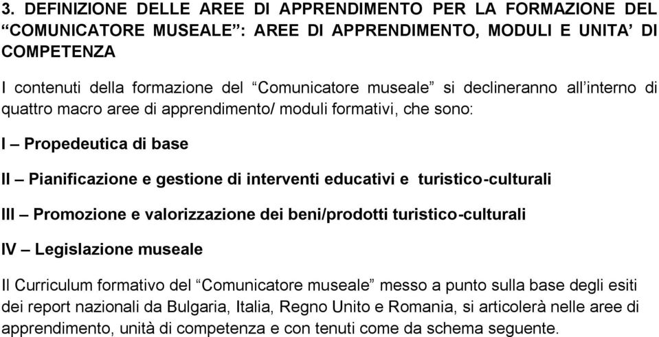 educativi e turistico-culturali III Promozione e valorizzazione dei beni/prodotti turistico-culturali IV Legislazione museale Il Curriculum formativo del Comunicatore museale messo a