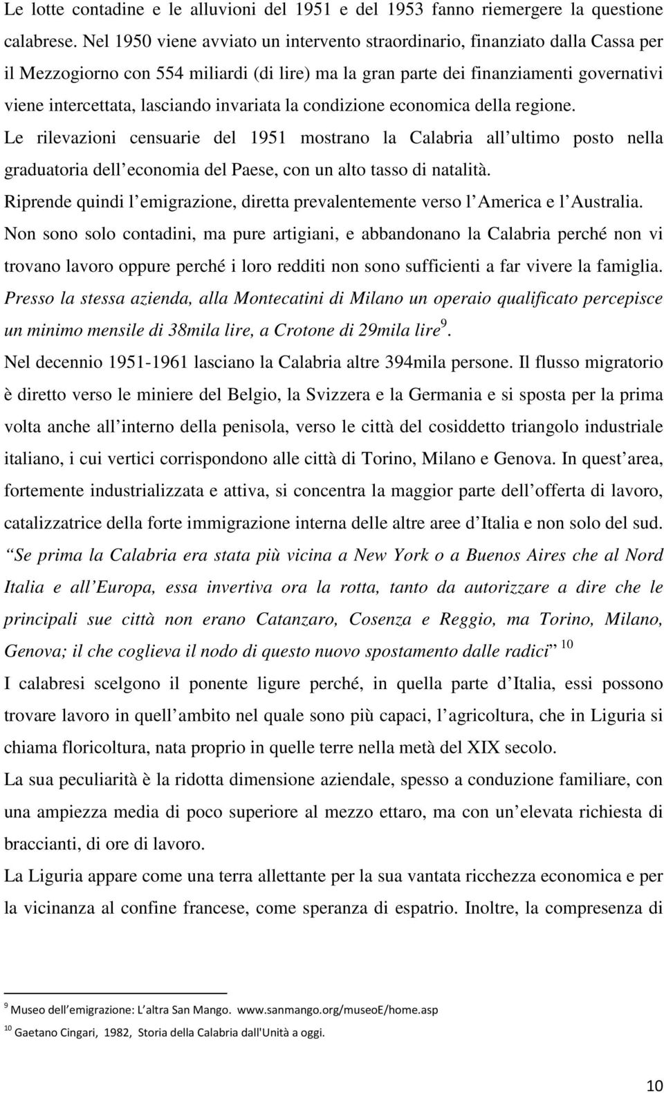 invariata la condizione economica della regione. Le rilevazioni censuarie del 1951 mostrano la Calabria all ultimo posto nella graduatoria dell economia del Paese, con un alto tasso di natalità.