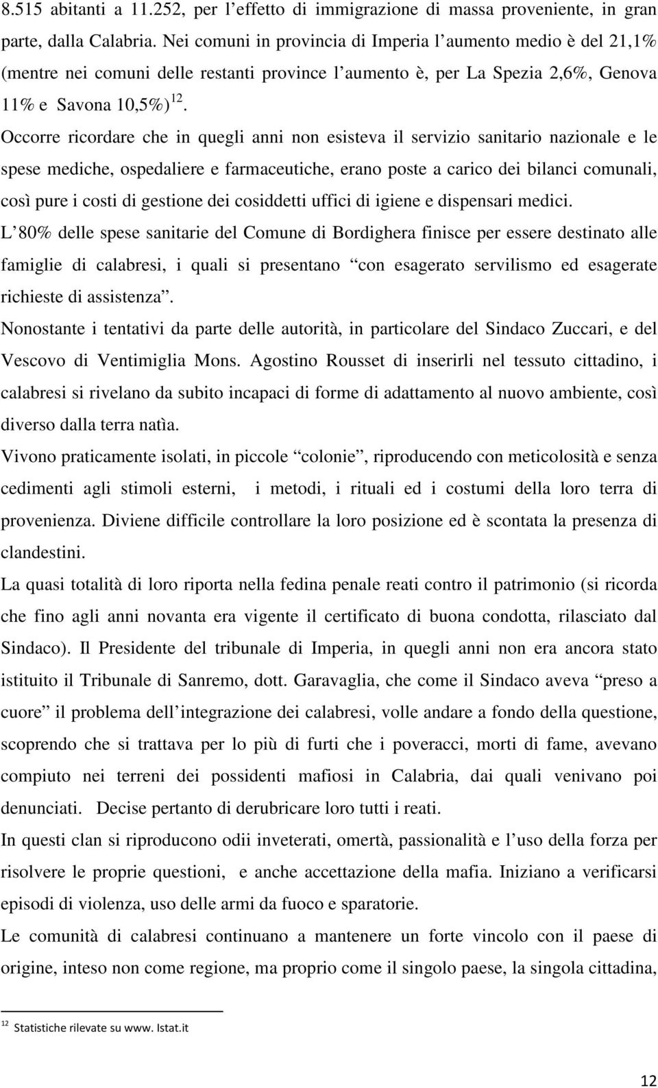 Occorre ricordare che in quegli anni non esisteva il servizio sanitario nazionale e le spese mediche, ospedaliere e farmaceutiche, erano poste a carico dei bilanci comunali, così pure i costi di