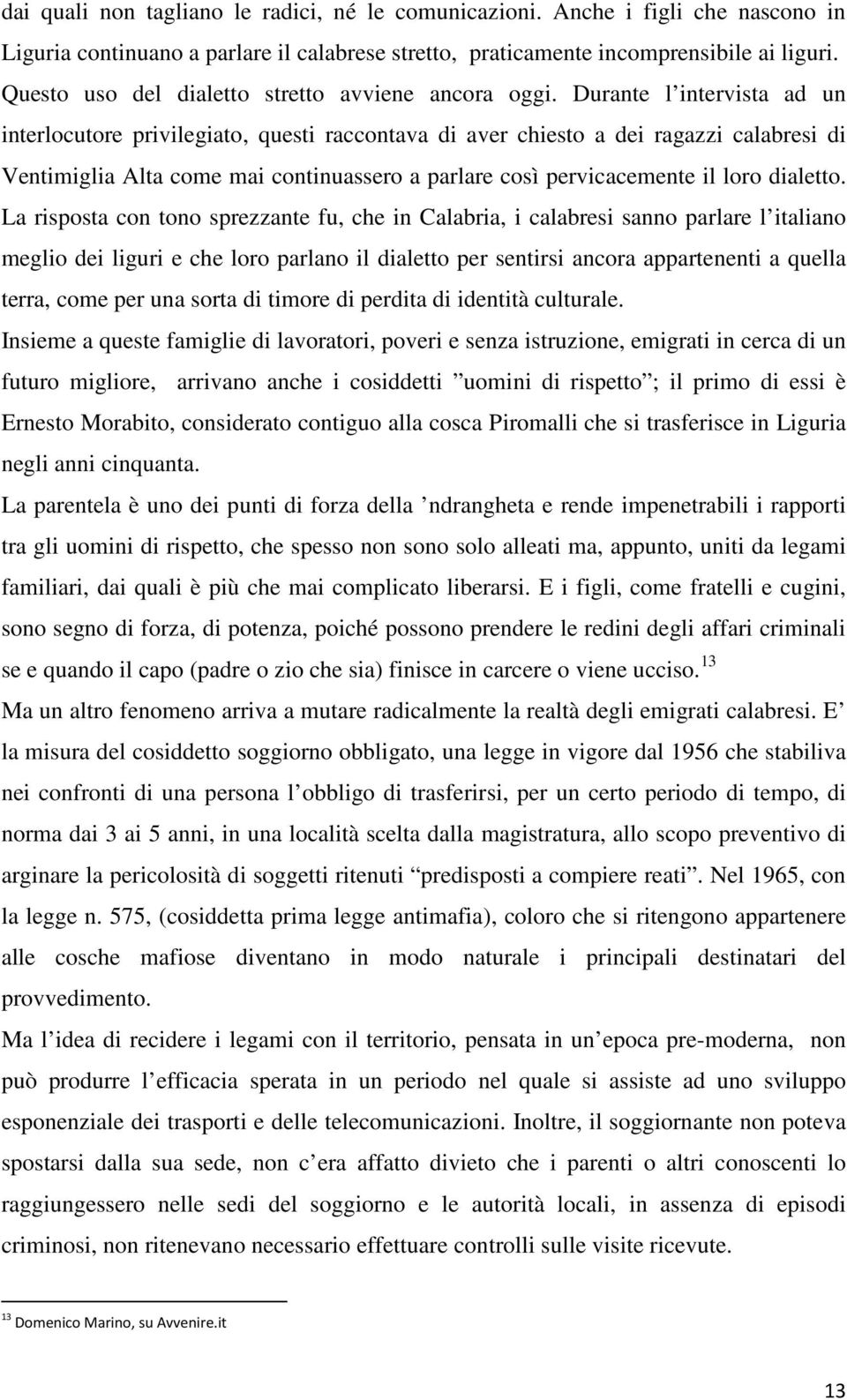 Durante l intervista ad un interlocutore privilegiato, questi raccontava di aver chiesto a dei ragazzi calabresi di Ventimiglia Alta come mai continuassero a parlare così pervicacemente il loro