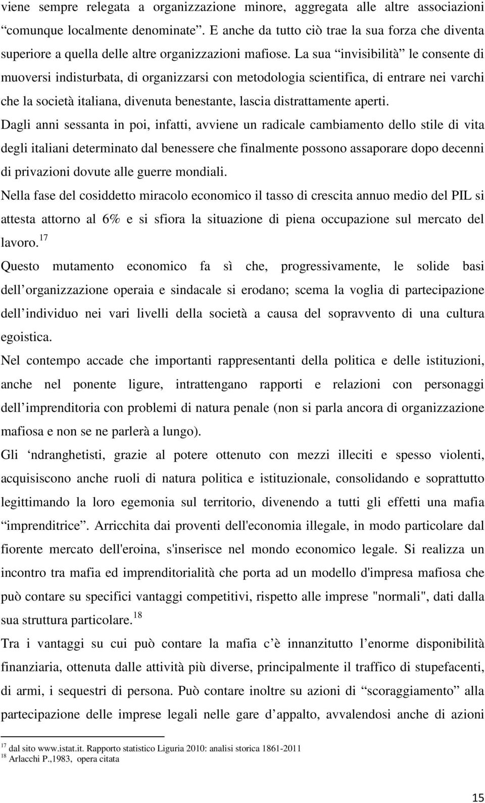 La sua invisibilità le consente di muoversi indisturbata, di organizzarsi con metodologia scientifica, di entrare nei varchi che la società italiana, divenuta benestante, lascia distrattamente aperti.