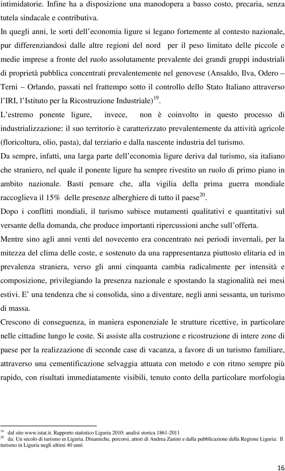 del ruolo assolutamente prevalente dei grandi gruppi industriali di proprietà pubblica concentrati prevalentemente nel genovese (Ansaldo, Ilva, Odero Terni Orlando, passati nel frattempo sotto il