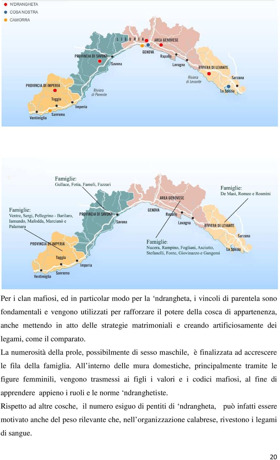 La numerosità della prole, possibilmente di sesso maschile, è finalizzata ad accrescere le fila della famiglia.