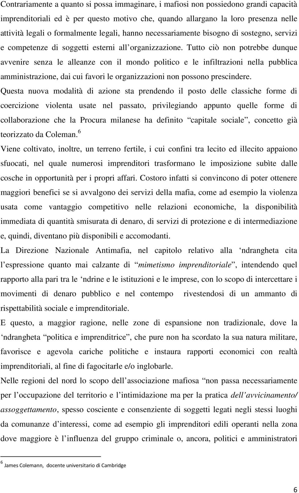 Tutto ciò non potrebbe dunque avvenire senza le alleanze con il mondo politico e le infiltrazioni nella pubblica amministrazione, dai cui favori le organizzazioni non possono prescindere.