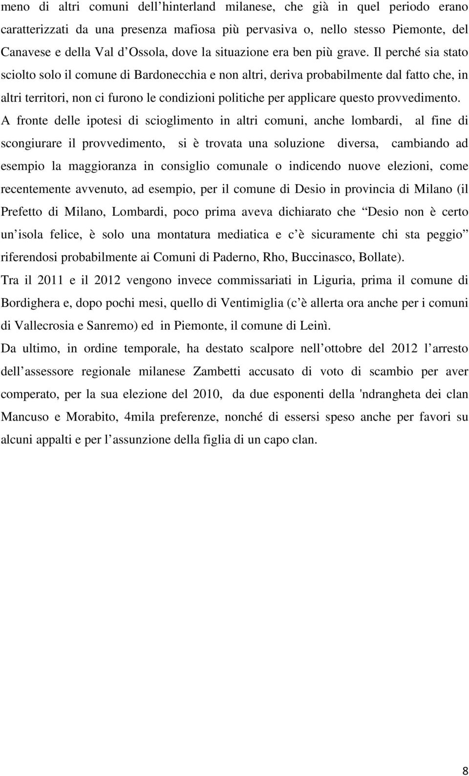 Il perché sia stato sciolto solo il comune di Bardonecchia e non altri, deriva probabilmente dal fatto che, in altri territori, non ci furono le condizioni politiche per applicare questo