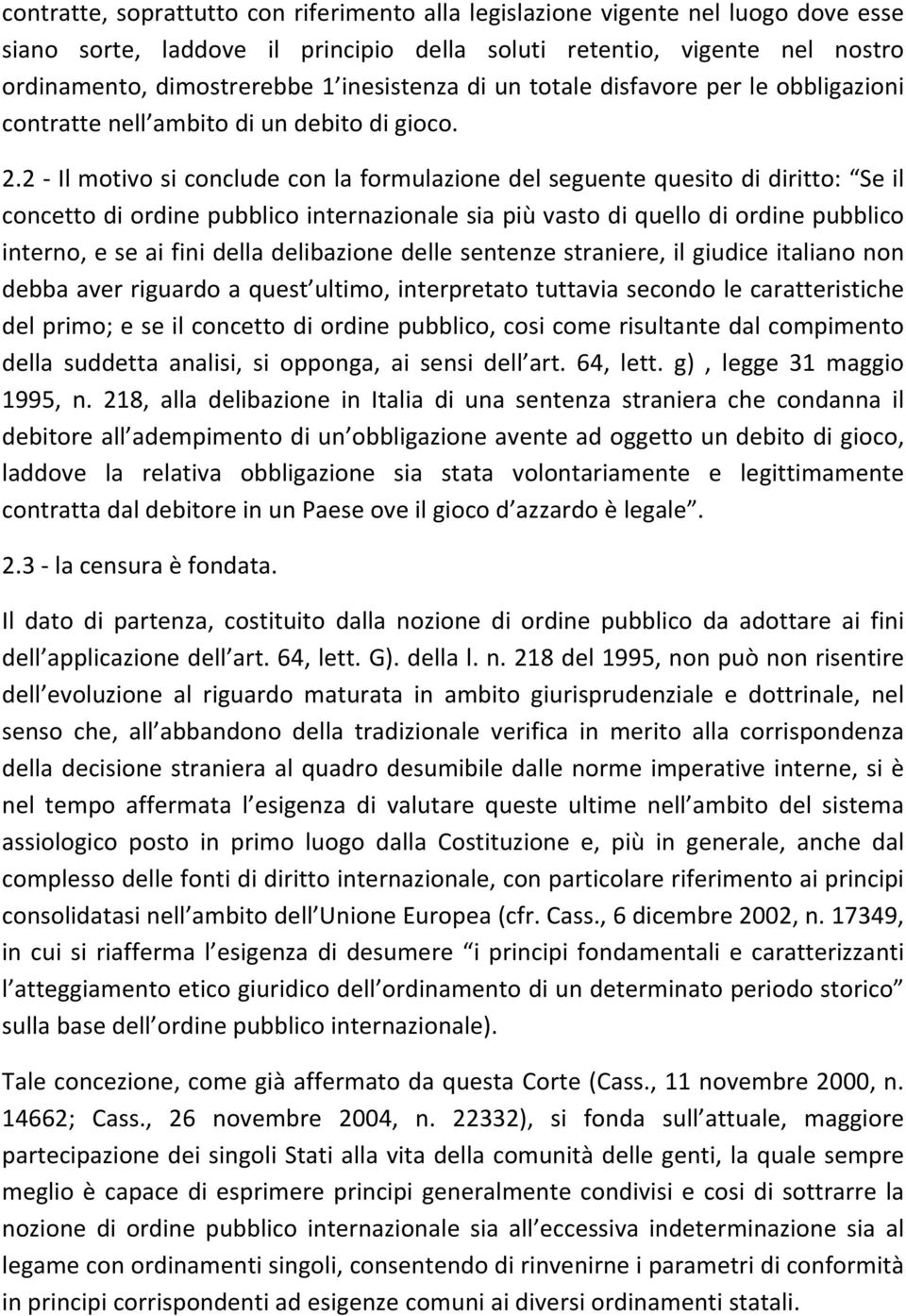 2 Il motivo si conclude con la formulazione del seguente quesito di diritto: Se il concetto di ordine pubblico internazionale sia più vasto di quello di ordine pubblico interno, e se ai fini della