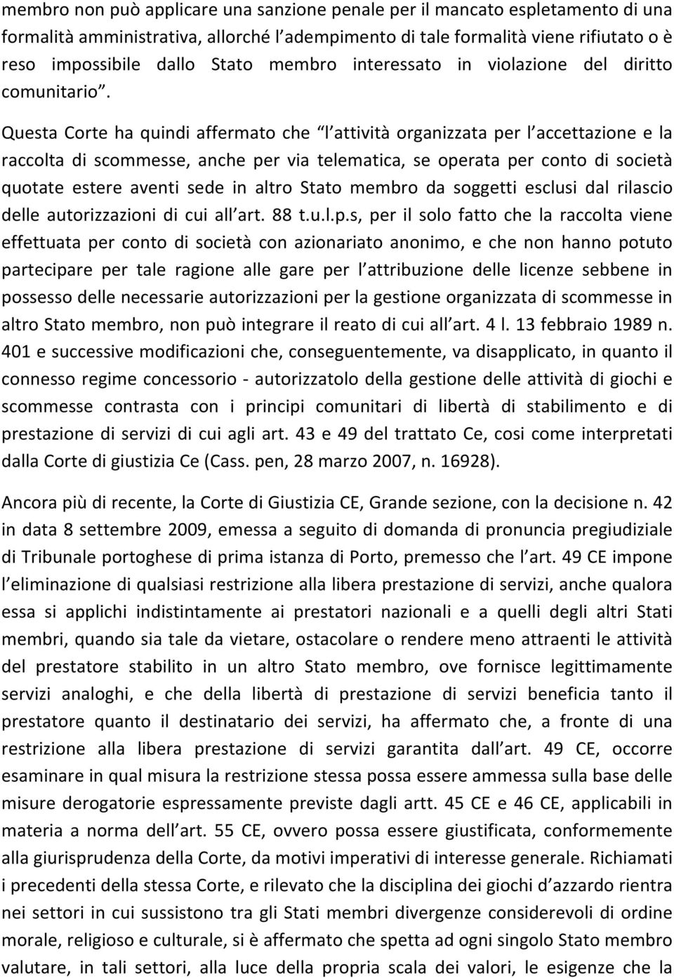 Questa Corte ha quindi affermato che l attività organizzata per l accettazione e la raccolta di scommesse, anche per via telematica, se operata per conto di società quotate estere aventi sede in