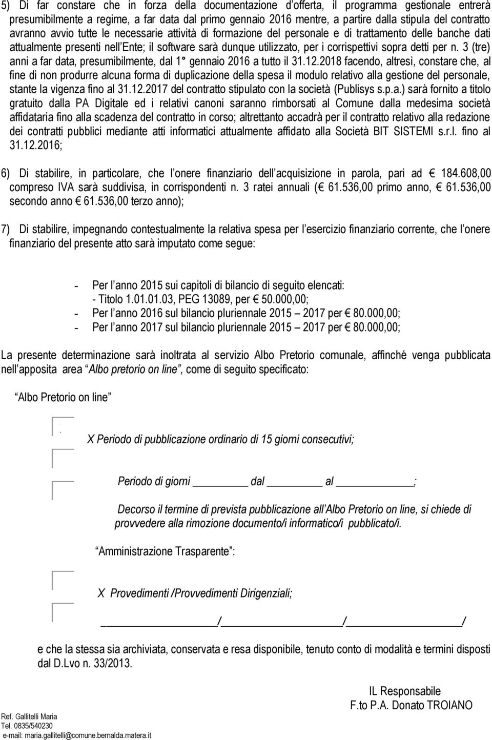 corrispettivi sopra detti per n. 3 (tre) anni a far data, presumibilmente, dal 1 gennaio 2016 a tutto il 31.12.