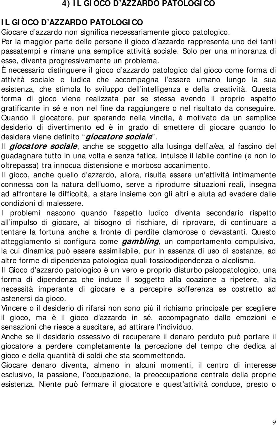 È necessario distinguere il gioco d azzardo patologico dal gioco come forma di attività sociale e ludica che accompagna l essere umano lungo la sua esistenza, che stimola lo sviluppo dell