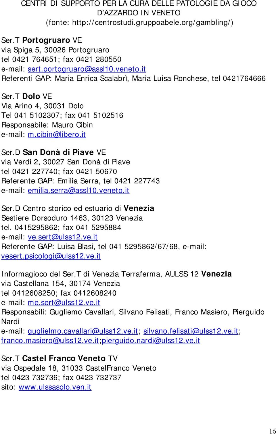 it Referenti GAP: Maria Enrica Scalabrì, Maria Luisa Ronchese, tel 0421764666 Ser.T Dolo VE Via Arino 4, 30031 Dolo Tel 041 5102307; fax 041 5102516 Responsabile: Mauro Cibin e-mail: m.cibin@libero.