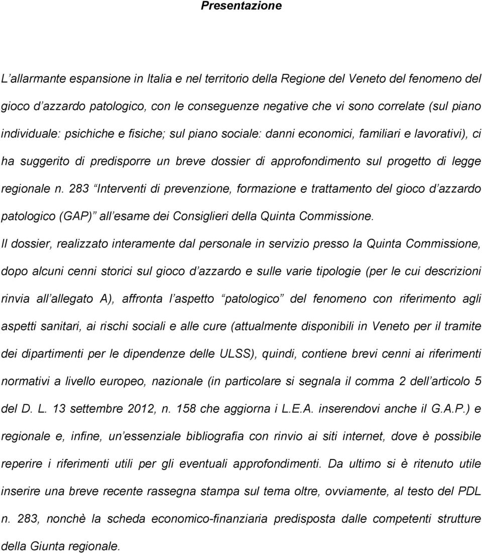 283 Interventi di prevenzione, formazione e trattamento del gioco d azzardo patologico (GAP) all esame dei Consiglieri della Quinta Commissione.