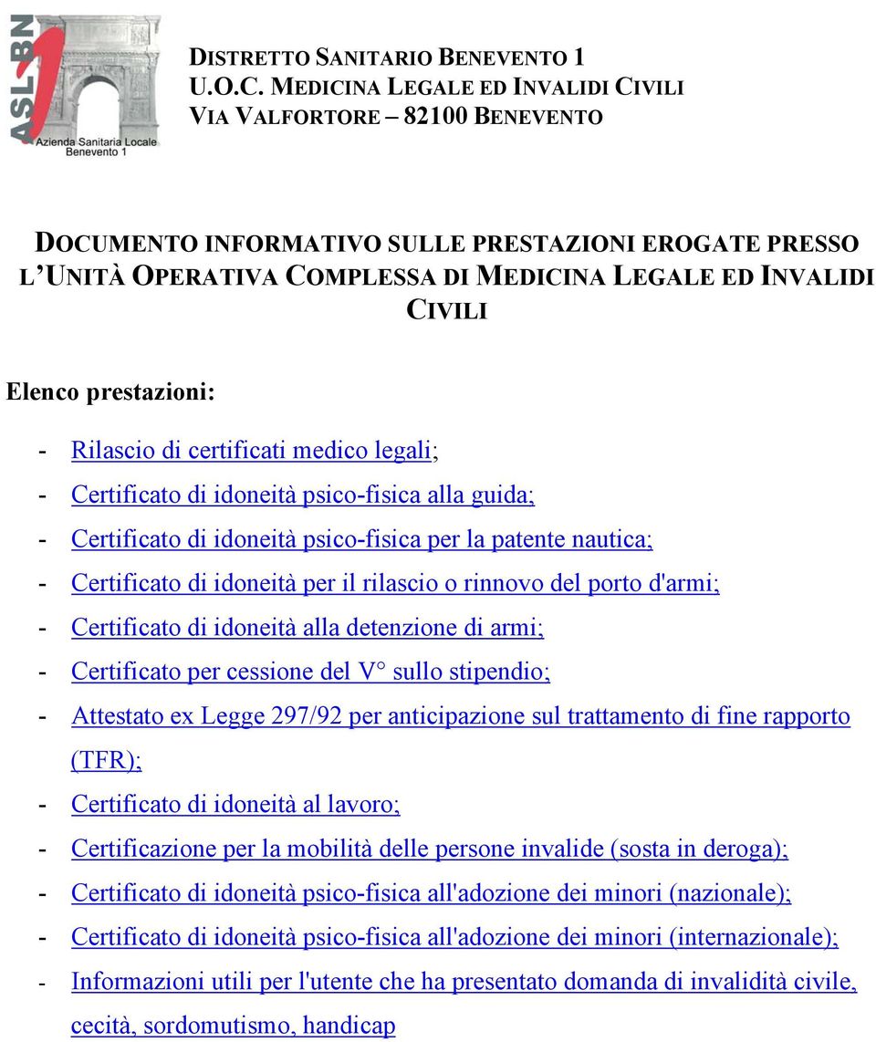 prestazioni: - Rilascio di certificati medico legali; - Certificato di idoneità psico-fisica alla guida; - Certificato di idoneità psico-fisica per la patente nautica; - Certificato di idoneità per