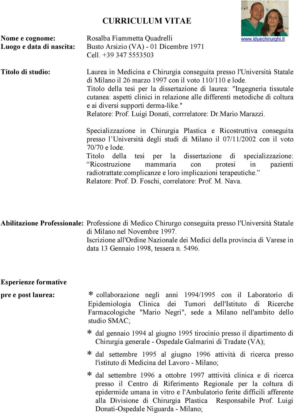 Titolo della tesi per la dissertazione di laurea: "Ingegneria tissutale cutanea: aspetti clinici in relazione alle differenti metodiche di coltura e ai diversi supporti derma-like." Relatore: Prof.