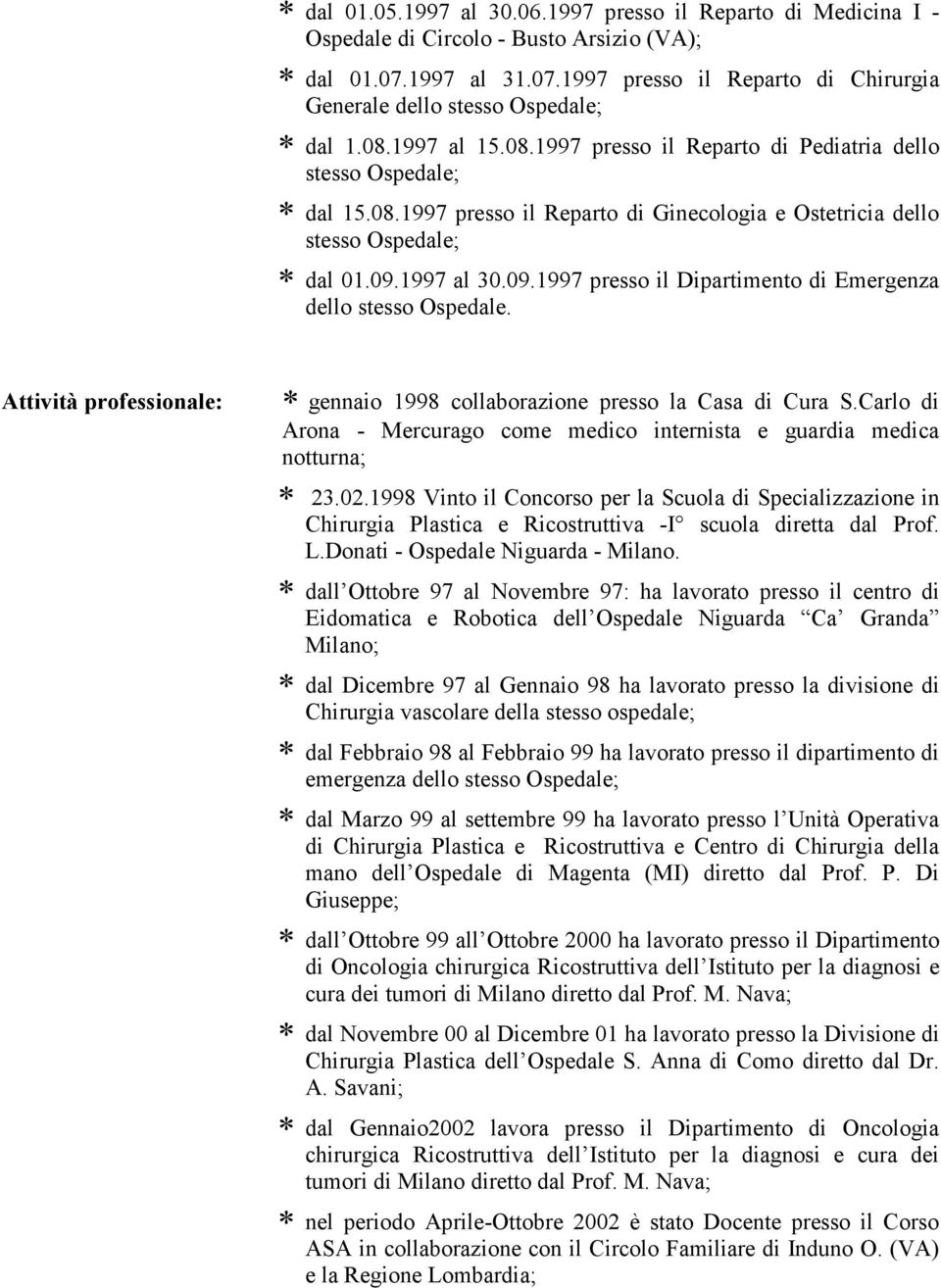 1997 al 30.09.1997 presso il Dipartimento di Emergenza dello stesso Ospedale. Attività professionale: gennaio 1998 collaborazione presso la Casa di Cura S.