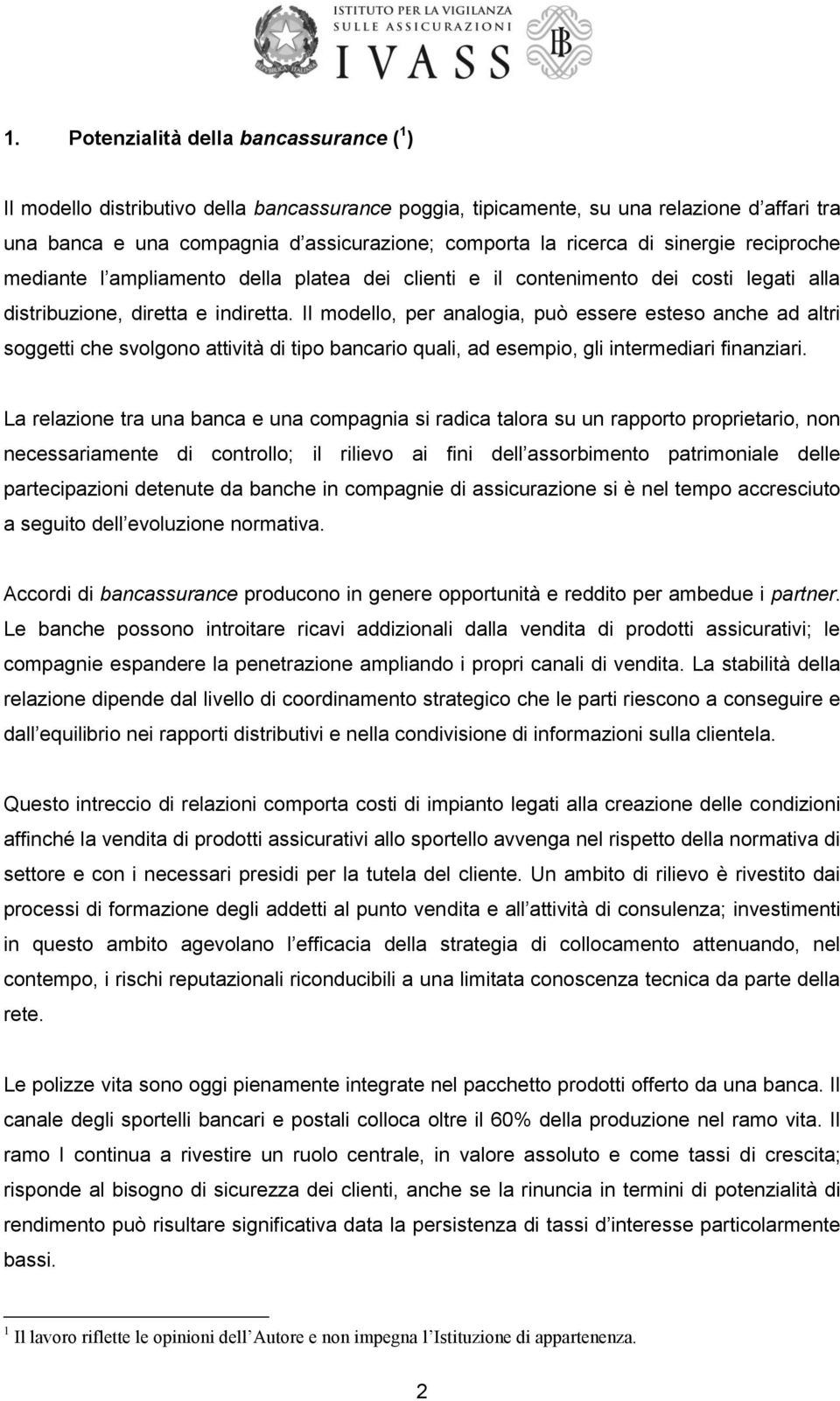 Il modello, per analogia, può essere esteso anche ad altri soggetti che svolgono attività di tipo bancario quali, ad esempio, gli intermediari finanziari.