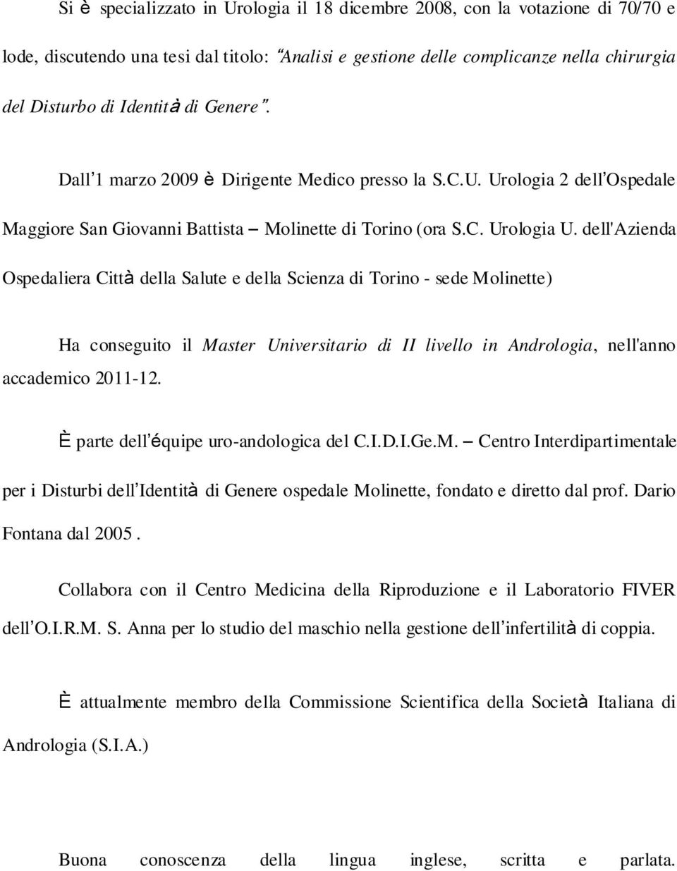 dell'azienda Ospedaliera Città della Salute e della Scienza di Torino - sede Molinette) Ha conseguito il Master Universitario di II livello in Andrologia, nell'anno accademico 2011-12.