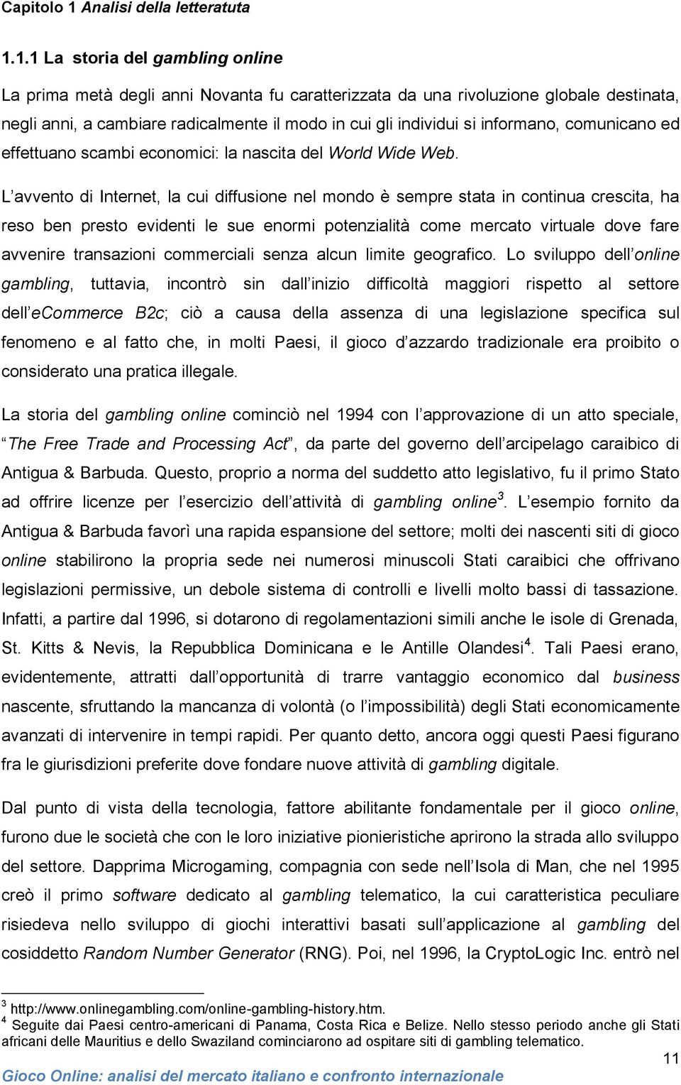 1.1 La storia del gambling online La prima metà degli anni Novanta fu caratterizzata da una rivoluzione globale destinata, negli anni, a cambiare radicalmente il modo in cui gli individui si