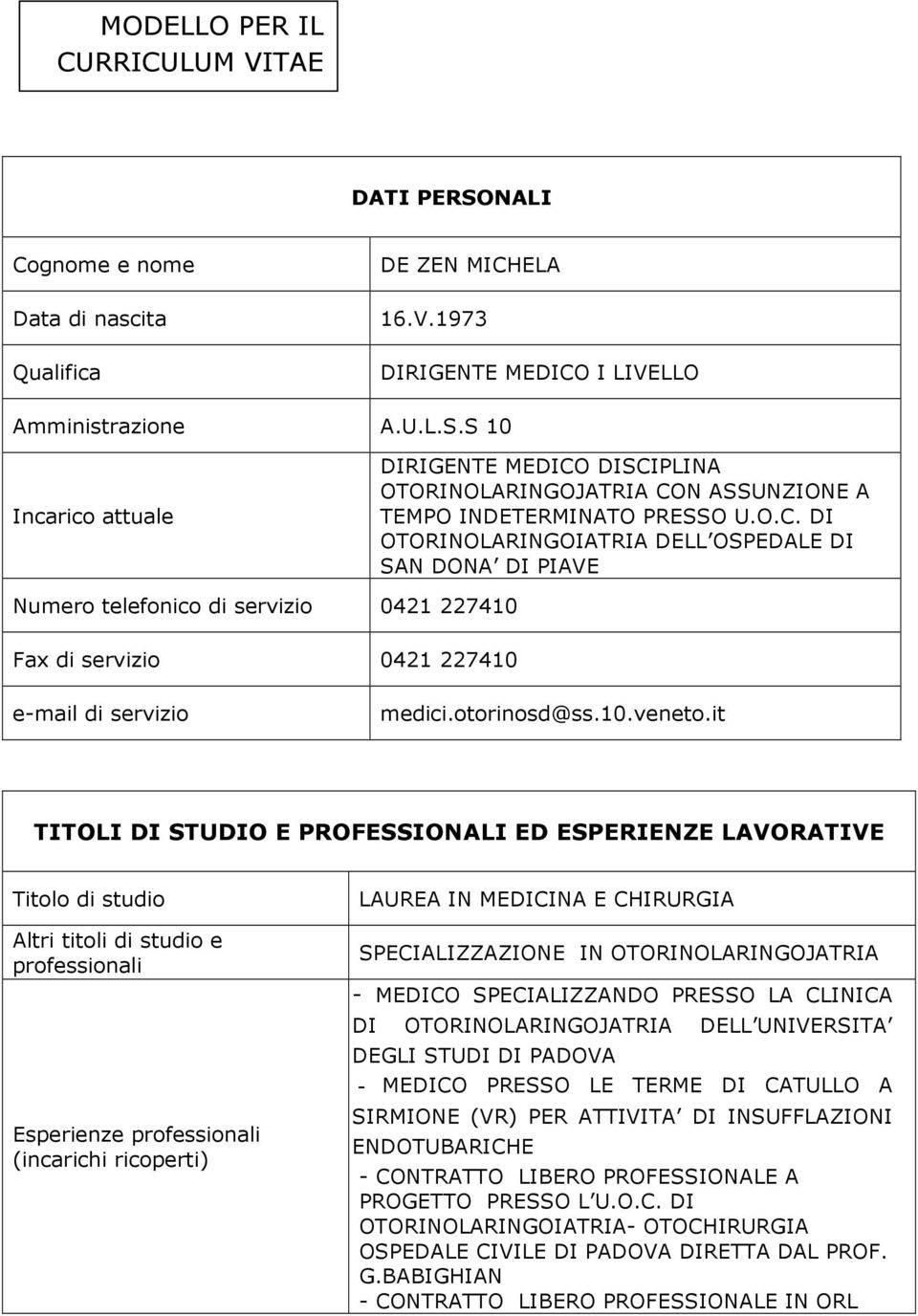 it TITOLI DI STUDIO E PROFESSIONALI ED ESPERIENZE LAVORATIVE Titolo di studio Altri titoli di studio e professionali Esperienze professionali (incarichi ricoperti) LAUREA IN MEDICINA E CHIRURGIA