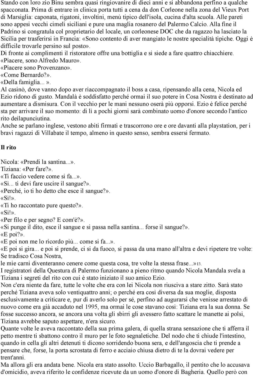 Alle pareti sono appesi vecchi cimeli siciliani e pure una maglia rosanero del Palermo Calcio.