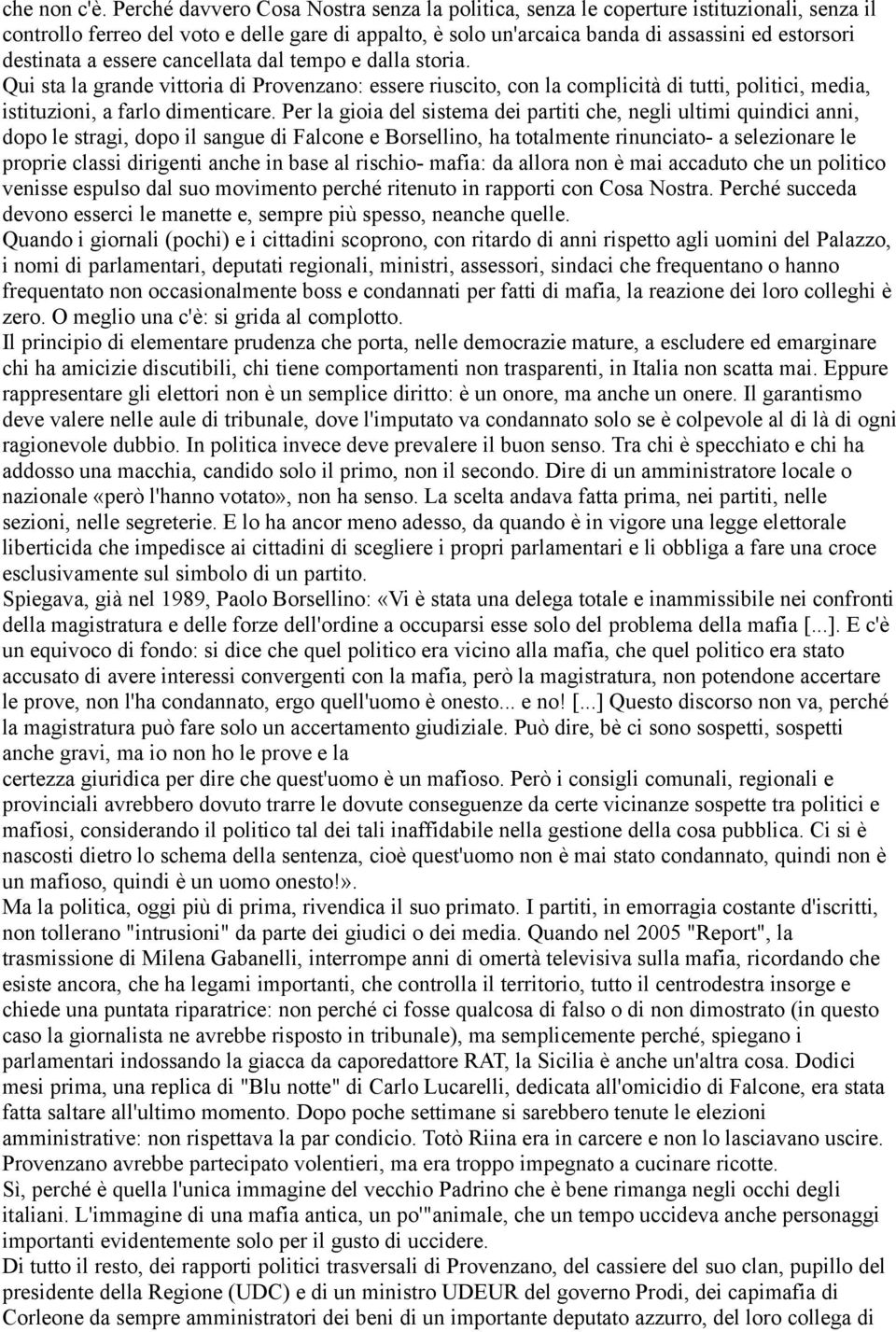 a essere cancellata dal tempo e dalla storia. Qui sta la grande vittoria di Provenzano: essere riuscito, con la complicità di tutti, politici, media, istituzioni, a farlo dimenticare.