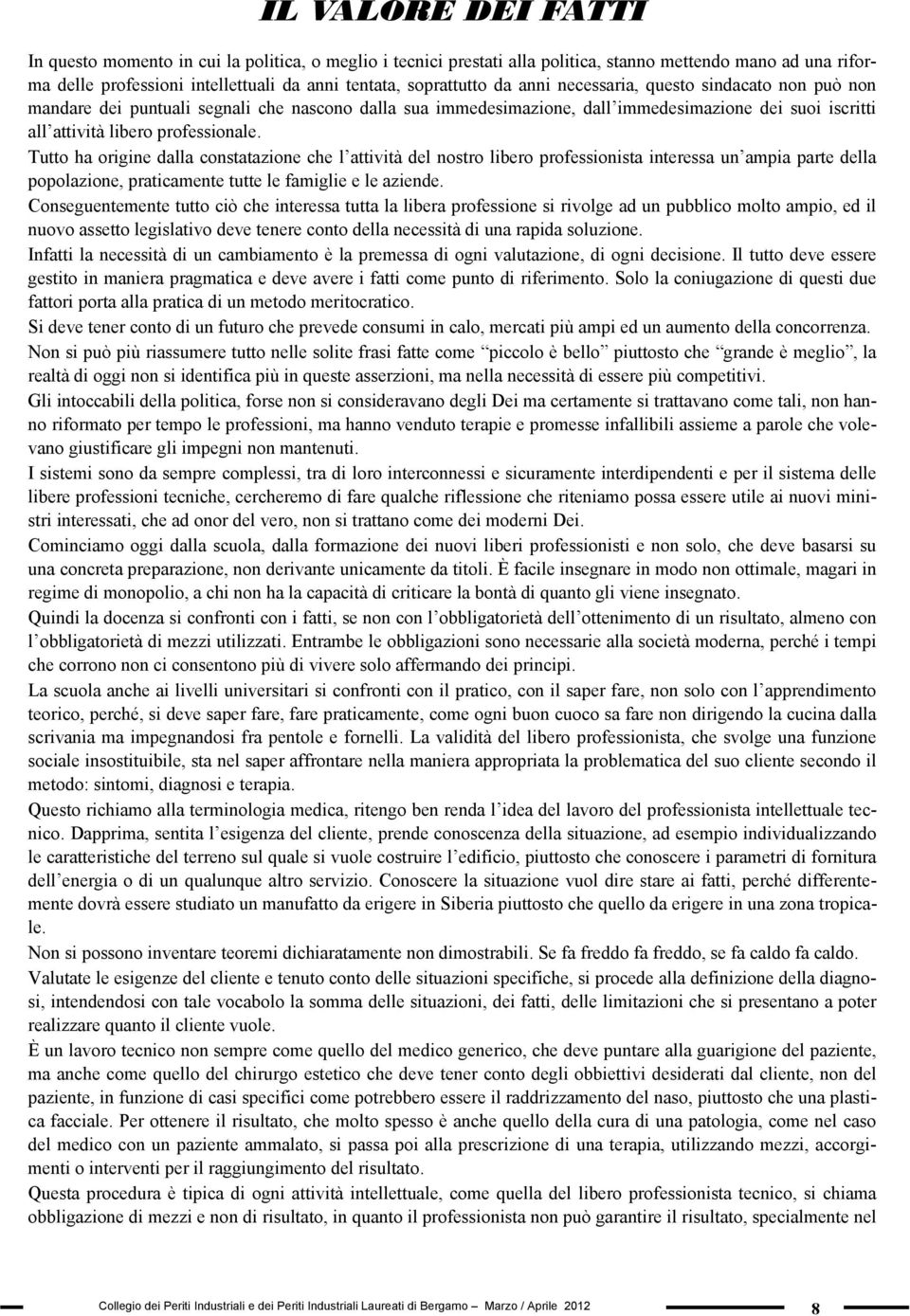 Tutto ha origine dalla constatazione che l attività del nostro libero professionista interessa un ampia parte della popolazione, praticamente tutte le famiglie e le aziende.