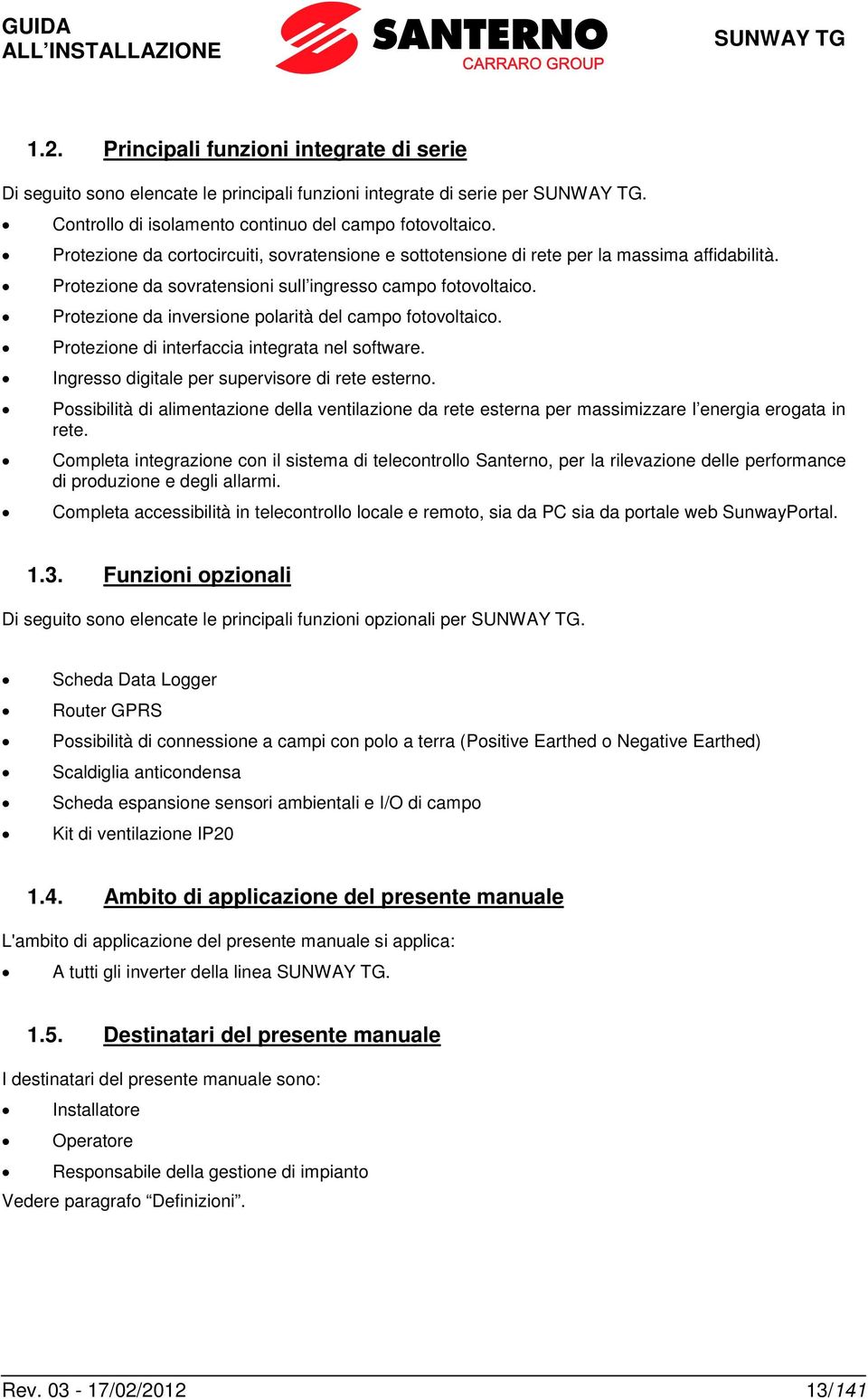 Protezione da inversione polarità del campo fotovoltaico. Protezione di interfaccia integrata nel software. Ingresso digitale per supervisore di rete esterno.