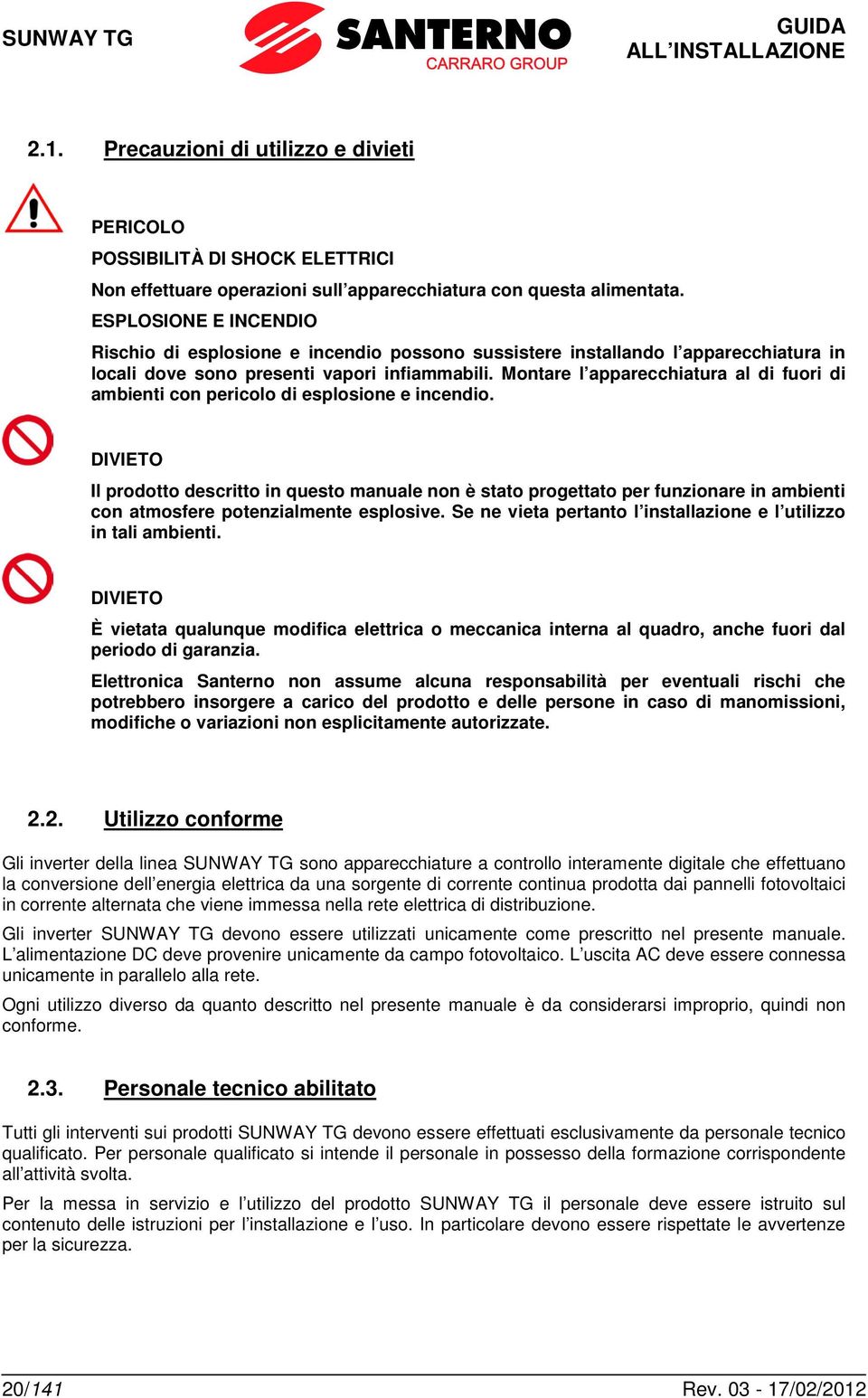 Montare l apparecchiatura al di fuori di ambienti con pericolo di esplosione e incendio.