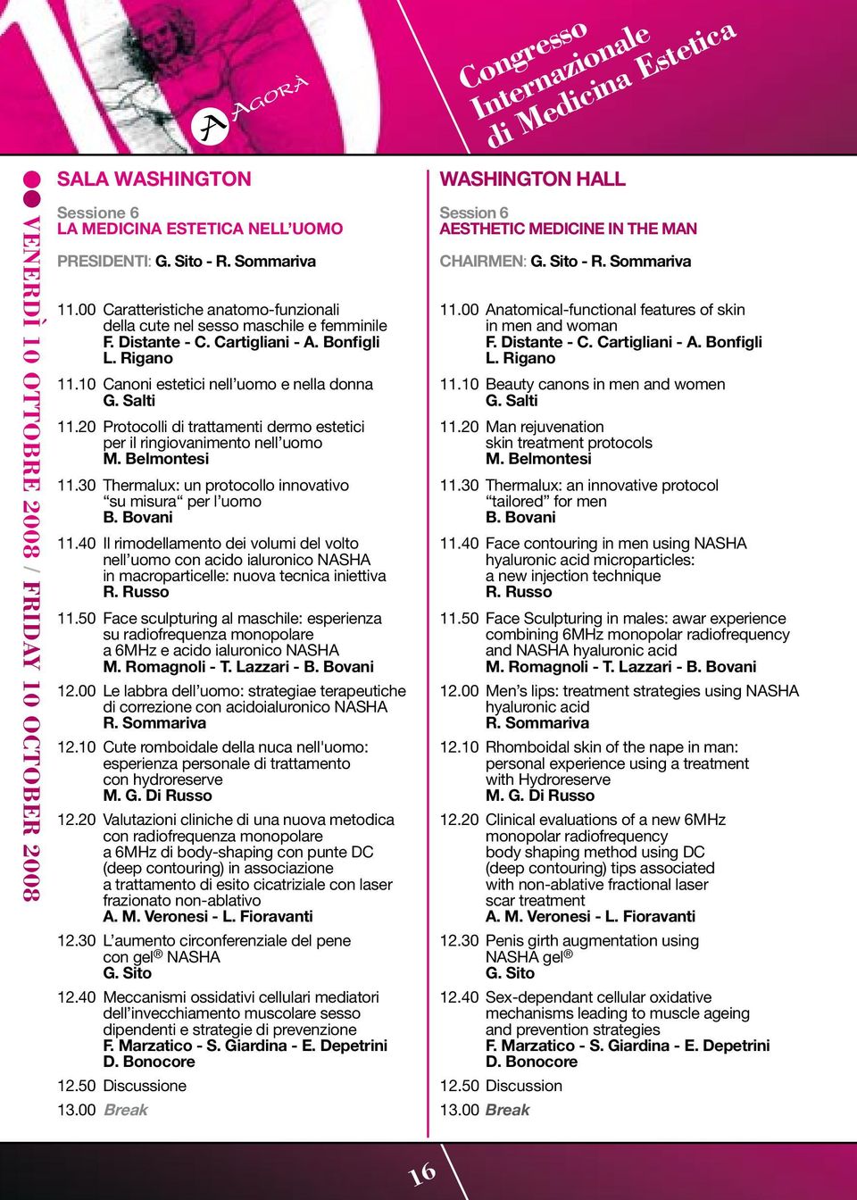 20 Protocolli di trattamenti dermo estetici per il ringiovanimento nell uomo M. Belmontesi 11.30 Thermalux: un protocollo innovativo su misura per l uomo B. Bovani 11.