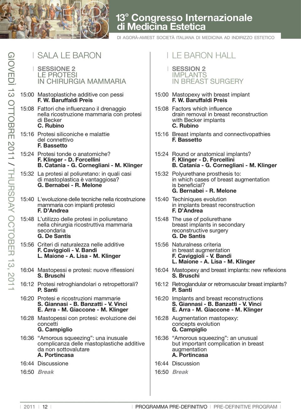 Baruffaldi Preis Fattori che influenzano il drenaggio nella ricostruzione mammaria con protesi di Becker C. Rubino Protesi siliconiche e malattie del connettivo F. Bassetto Protesi tonde o anatomiche?