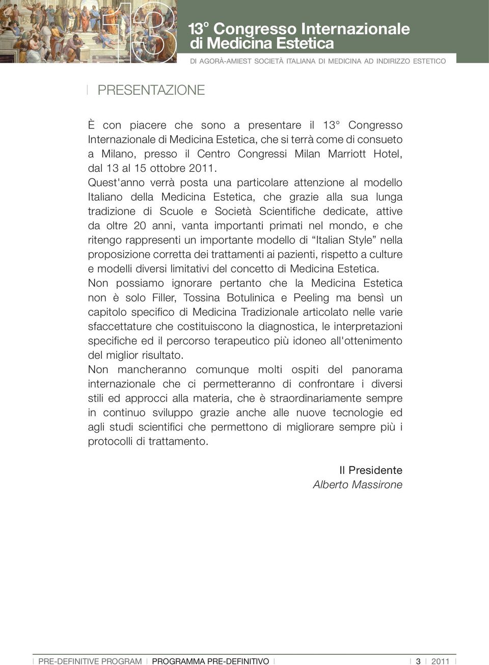 Quest'anno verrà posta una particolare attenzione al modello taliano della Medicina Estetica, che grazie alla sua lunga tradizione di Scuole e Società Scientifiche dedicate, attive da oltre 20 anni,