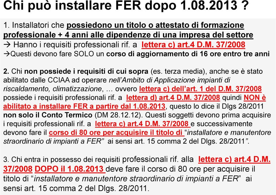 terza media), anche se è stato abilitato dalle CCIAA ad operare nell Ambito di Applicazione impianti di riscaldamento, climatizzazione, ovvero lettera c) dell art. 1 del D.M.