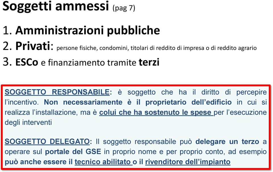 Non necessariamente è il proprietario dell edificio in cui si realizza l installazione, ma è colui che ha sostenuto le spese per l esecuzione degli interventi