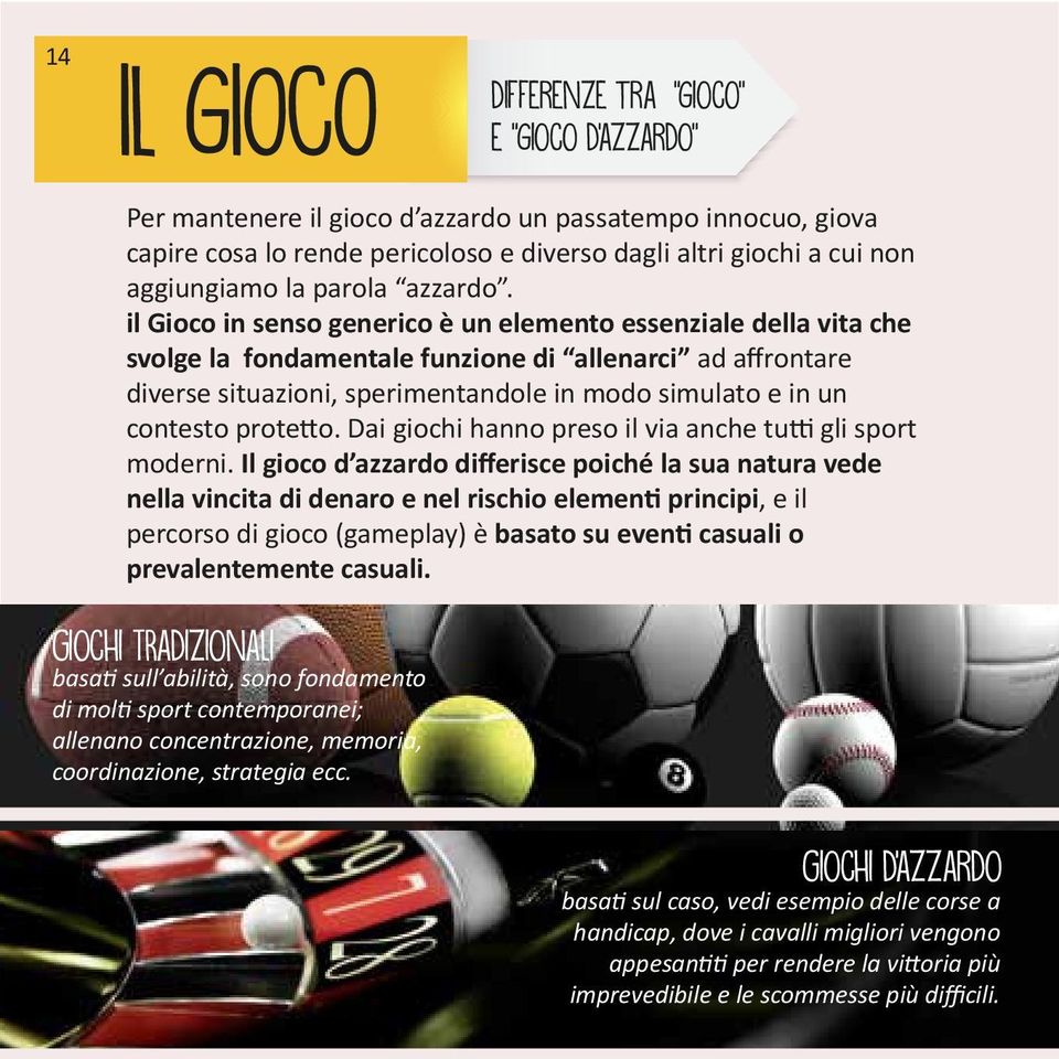 il Gioco in senso generico è un elemento essenziale della vita che svolge la fondamentale funzione di allenarci ad affrontare diverse situazioni, sperimentandole in modo simulato e in un contesto