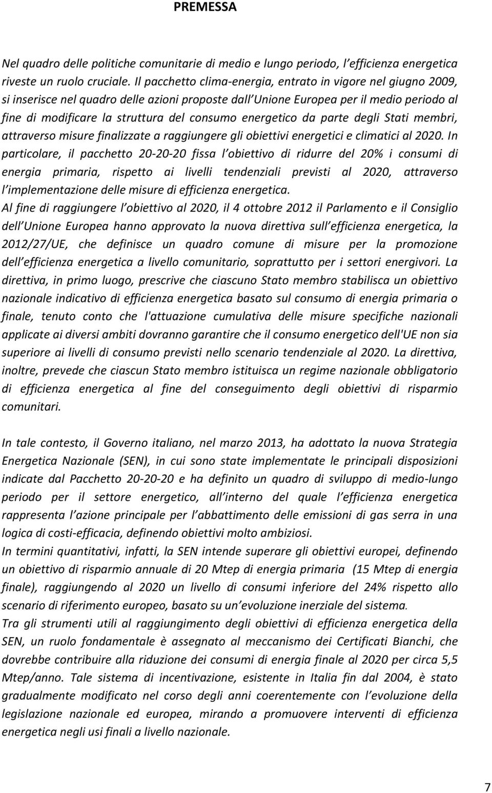 energetico da parte degli Stati membri, attraverso misure finalizzate a raggiungere gli obiettivi energetici e climatici al 2020.