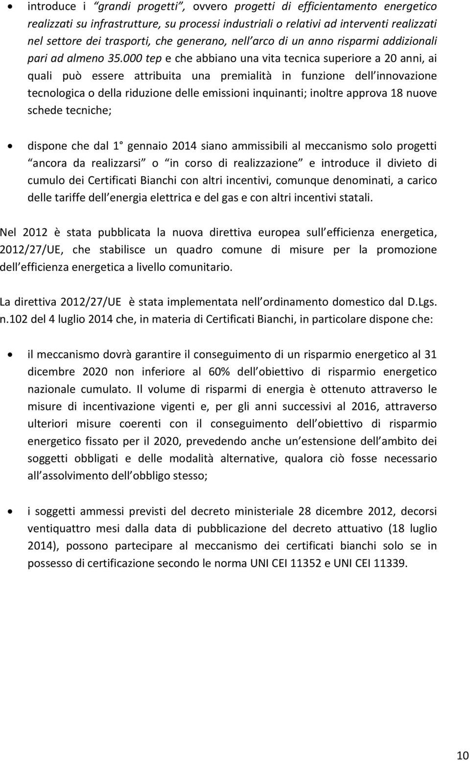 000 tep e che abbiano una vita tecnica superiore a 20 anni, ai quali può essere attribuita una premialità in funzione dell innovazione tecnologica o della riduzione delle emissioni inquinanti;