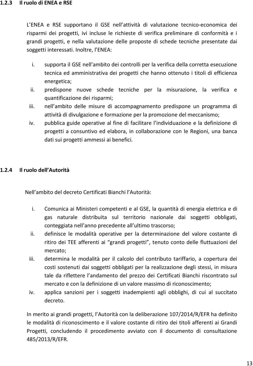 supporta il GSE nell ambito dei controlli per la verifica della corretta esecuzione tecnica ed amministrativa dei progetti che hanno ottenuto i titoli di efficienza energetica; ii.