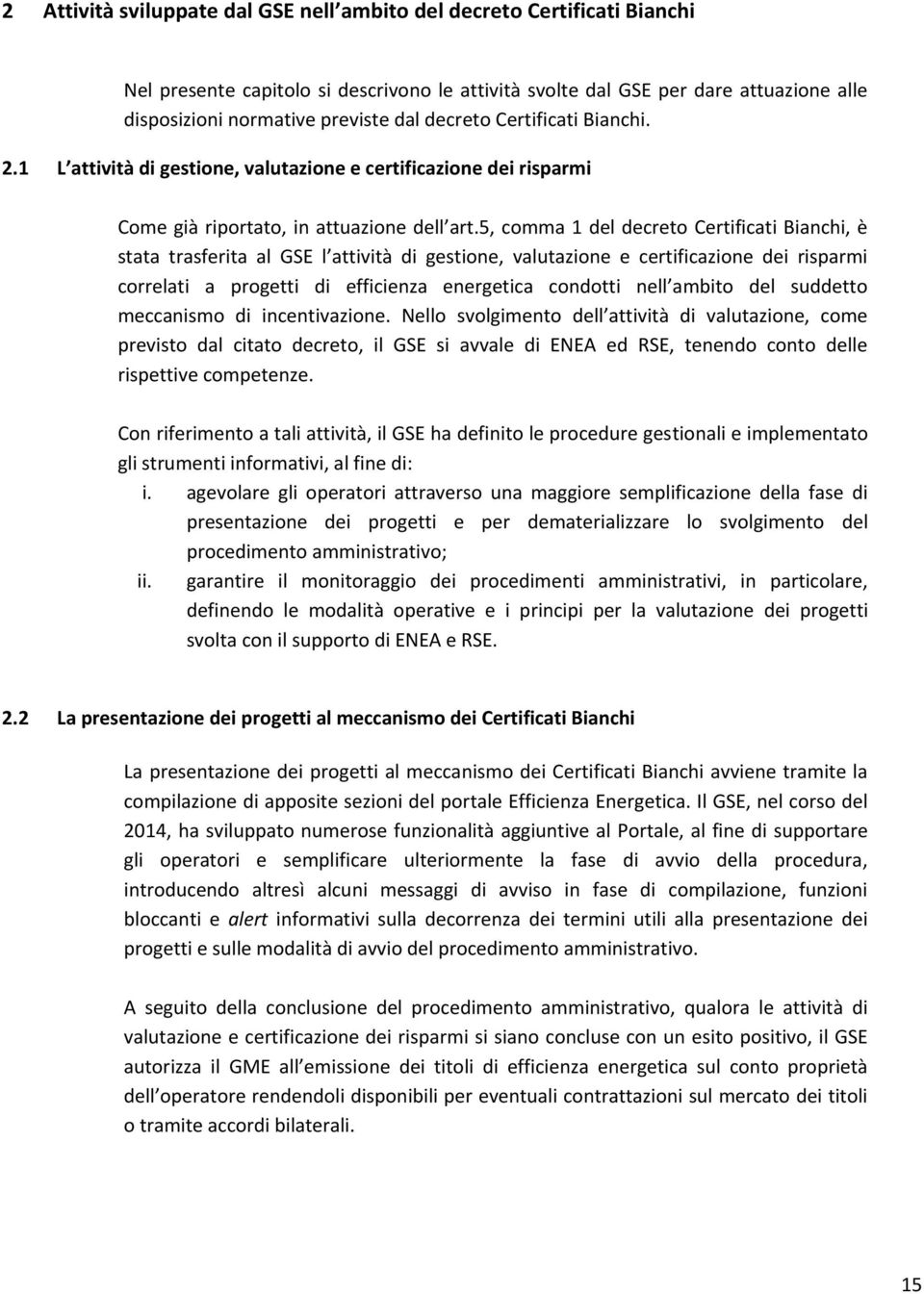 5, comma 1 del decreto Certificati Bianchi, è stata trasferita al GSE l attività di gestione, valutazione e certificazione dei risparmi correlati a progetti di efficienza energetica condotti nell