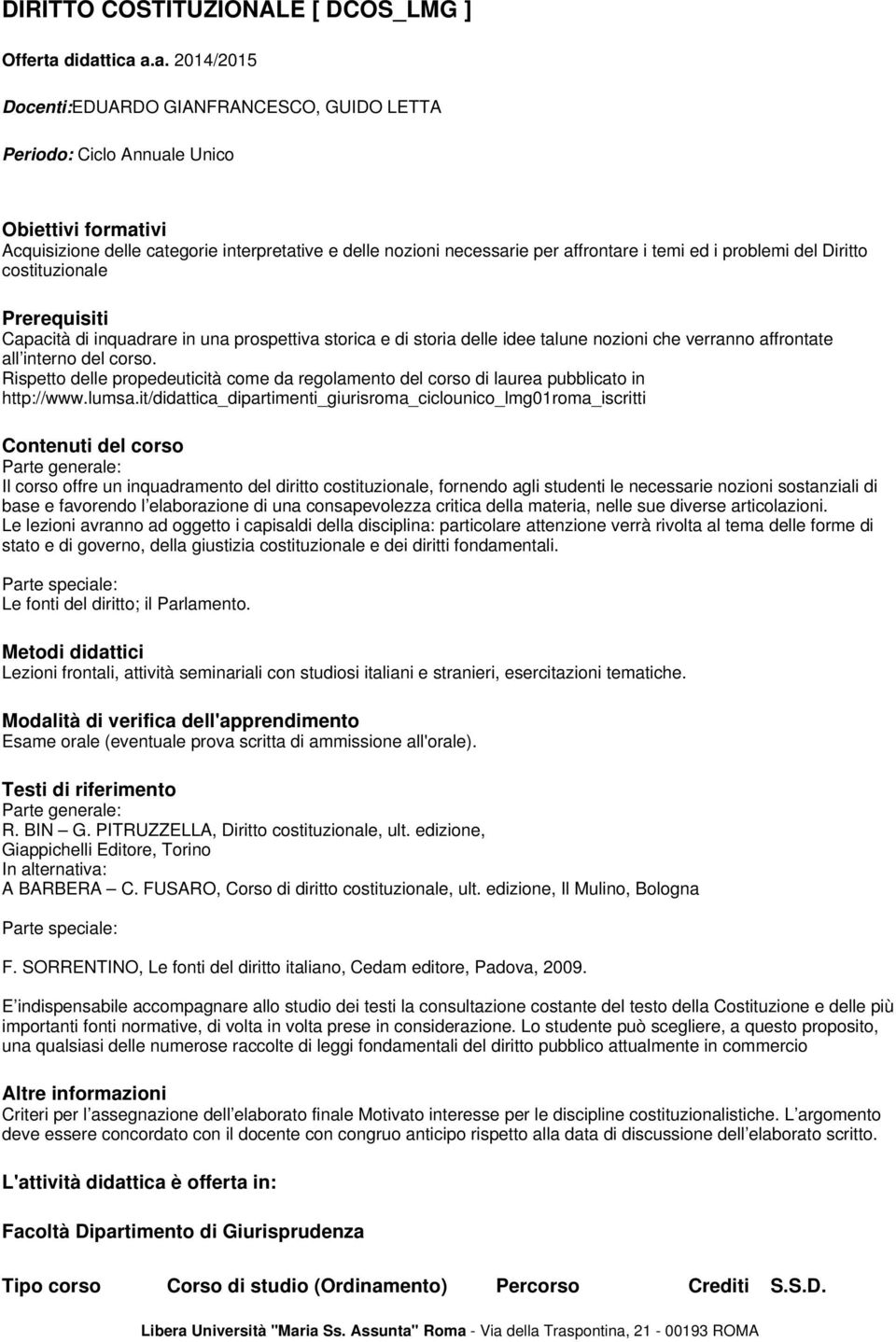 Rispetto delle propedeuticità come da regolamento del corso di laurea pubblicato in http://www.lumsa.