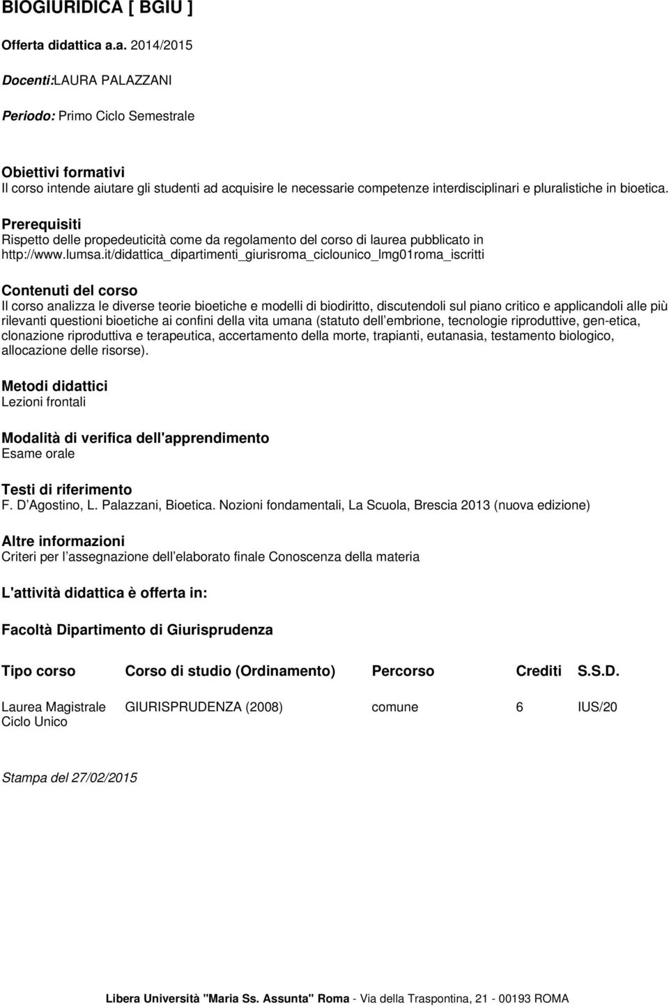 it/didattica_dipartimenti_giurisroma_ciclounico_lmg01roma_iscritti Il corso analizza le diverse teorie bioetiche e modelli di biodiritto, discutendoli sul piano critico e applicandoli alle più