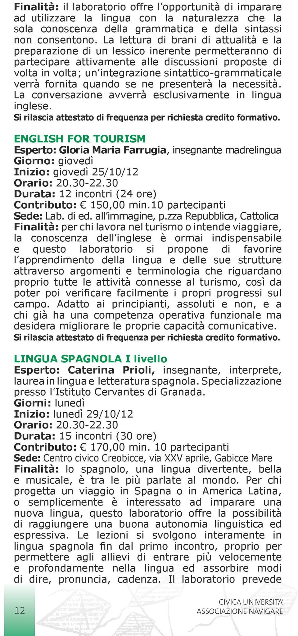 verrà fornita quando se ne presenterà la necessità. La conversazione avverrà esclusivamente in lingua inglese.