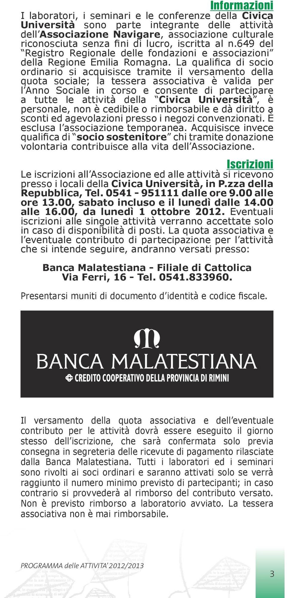 La qualifica di socio ordinario si acquisisce tramite il versamento della quota sociale; la tessera associativa è valida per l Anno Sociale in corso e consente di partecipare a tutte le attività