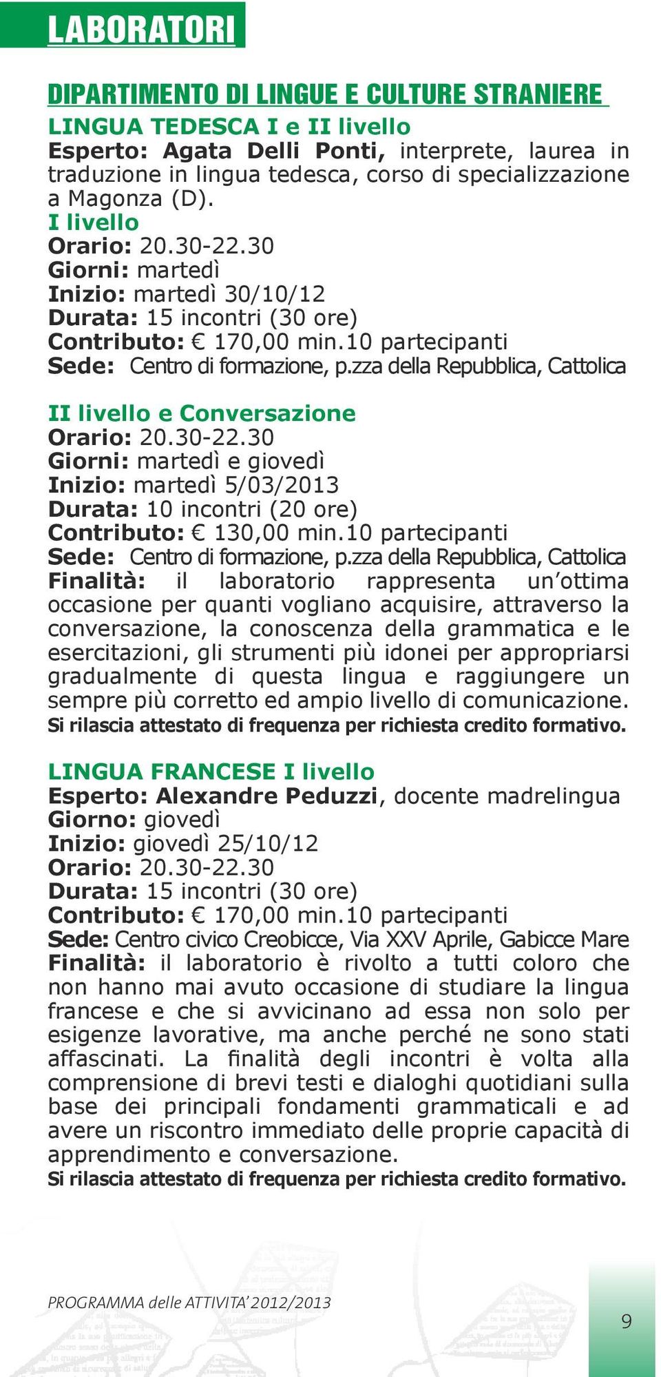 zza della Repubblica, Cattolica II livello e Conversazione Giorni: martedì e giovedì Inizio: martedì 5/03/2013 Durata: 10 incontri (20 ore) Contributo: 130,00 min.