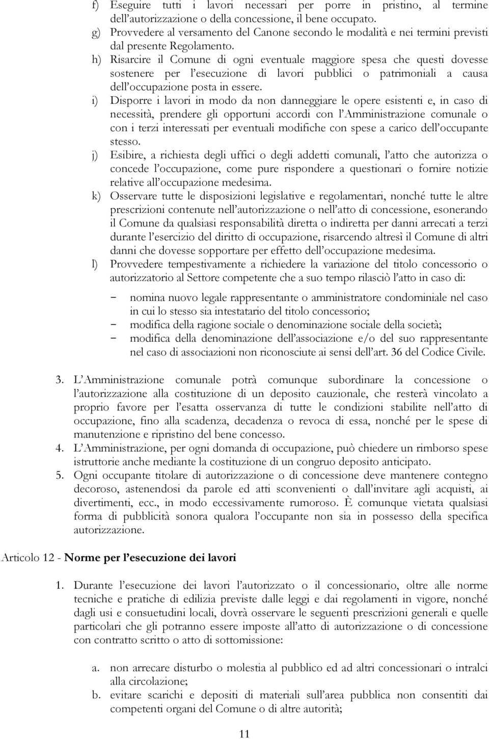 h) Risarcire il Comune di ogni eventuale maggiore spesa che questi dovesse sostenere per l esecuzione di lavori pubblici o patrimoniali a causa dell occupazione posta in essere.