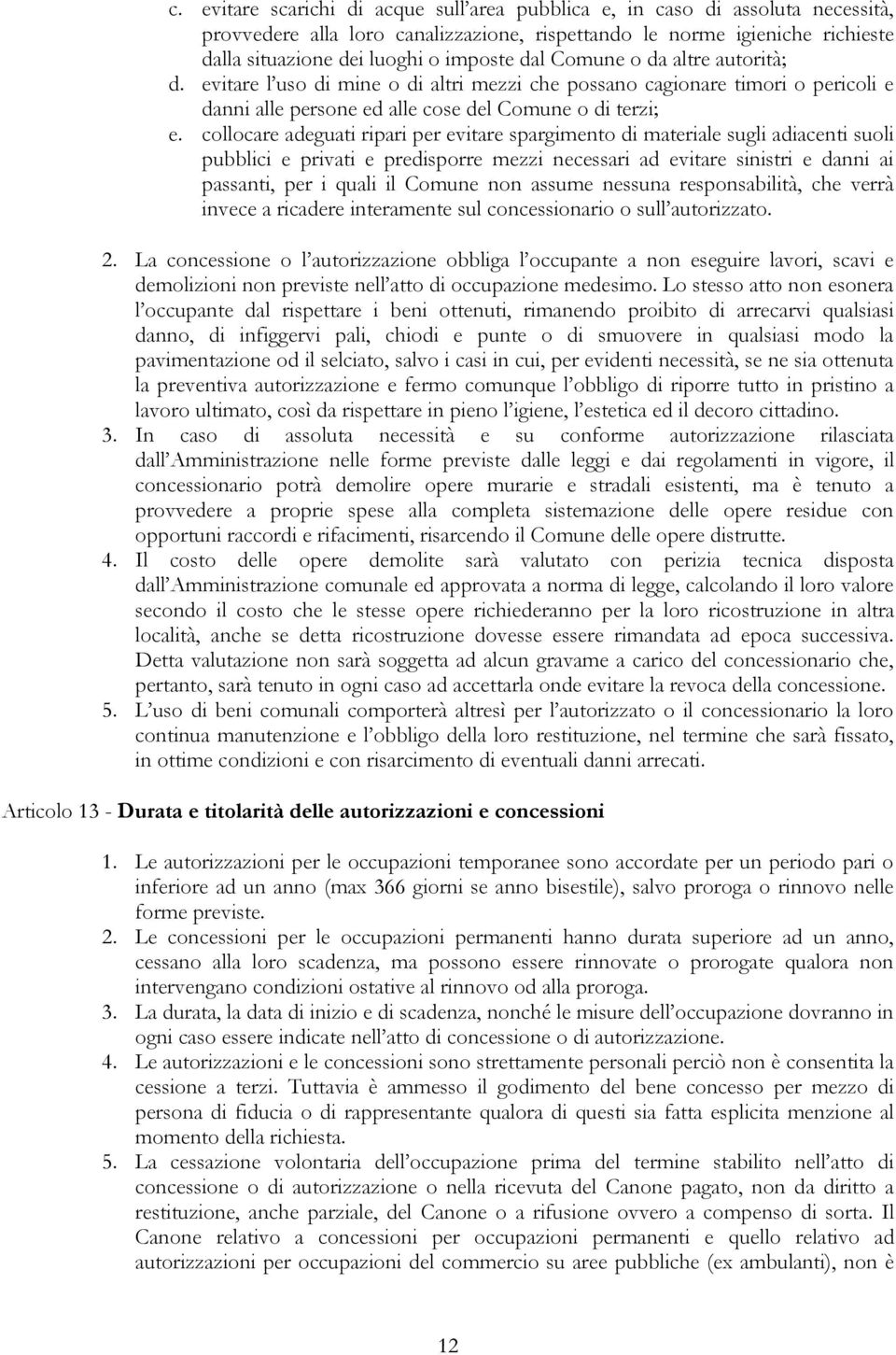 collocare adeguati ripari per evitare spargimento di materiale sugli adiacenti suoli pubblici e privati e predisporre mezzi necessari ad evitare sinistri e danni ai passanti, per i quali il Comune