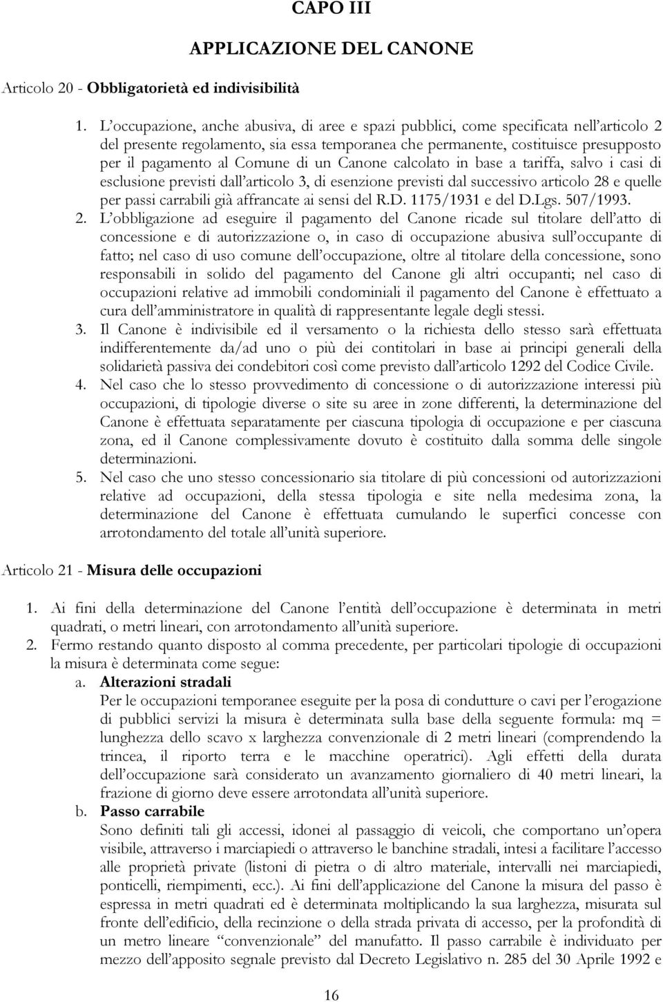 Comune di un Canone calcolato in base a tariffa, salvo i casi di esclusione previsti dall articolo 3, di esenzione previsti dal successivo articolo 28 e quelle per passi carrabili già affrancate ai